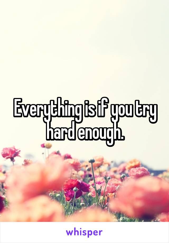 Everything is if you try hard enough.
