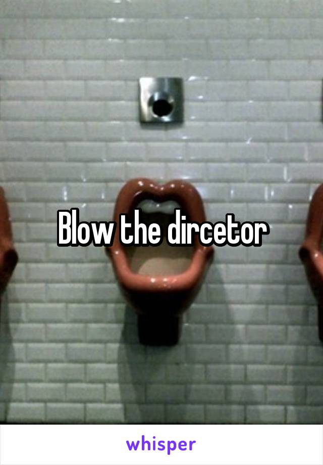 Blow the dircetor