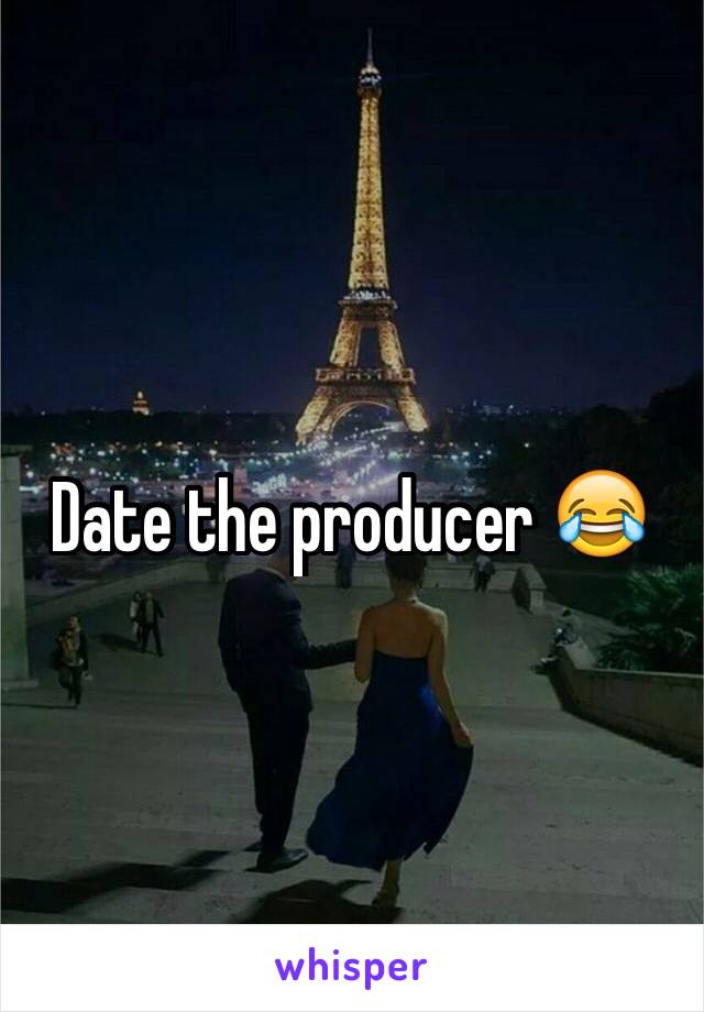 Date the producer 😂
