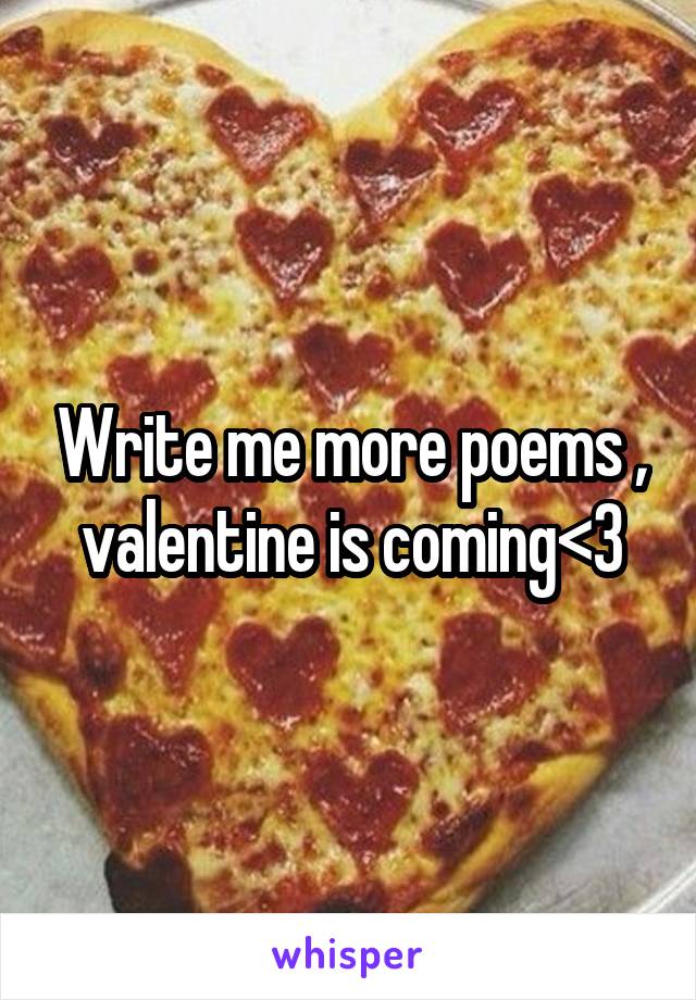 Write me more poems , valentine is coming<3