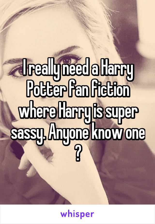 I really need a Harry Potter fan fiction where Harry is super sassy. Anyone know one ?