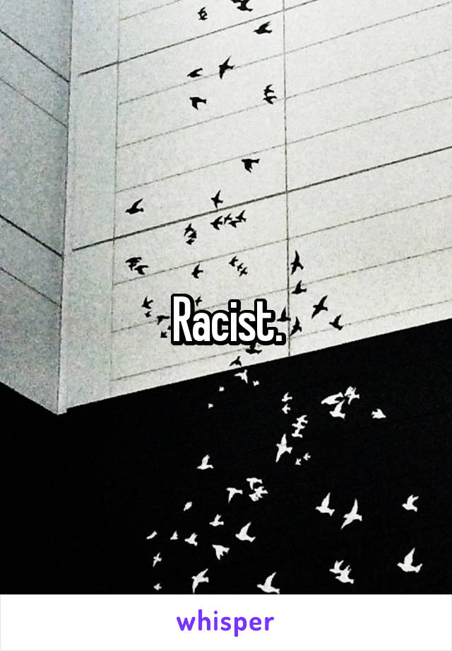 Racist.