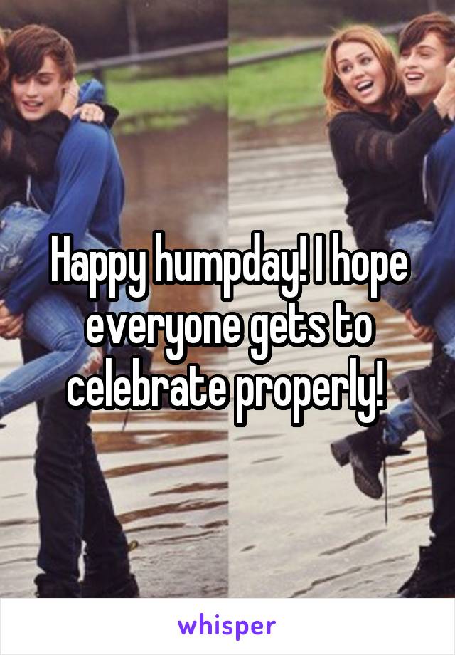 Happy humpday! I hope everyone gets to celebrate properly! 
