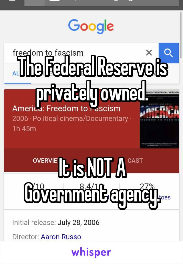 The Federal Reserve is privately owned.


It is NOT A Government agency.