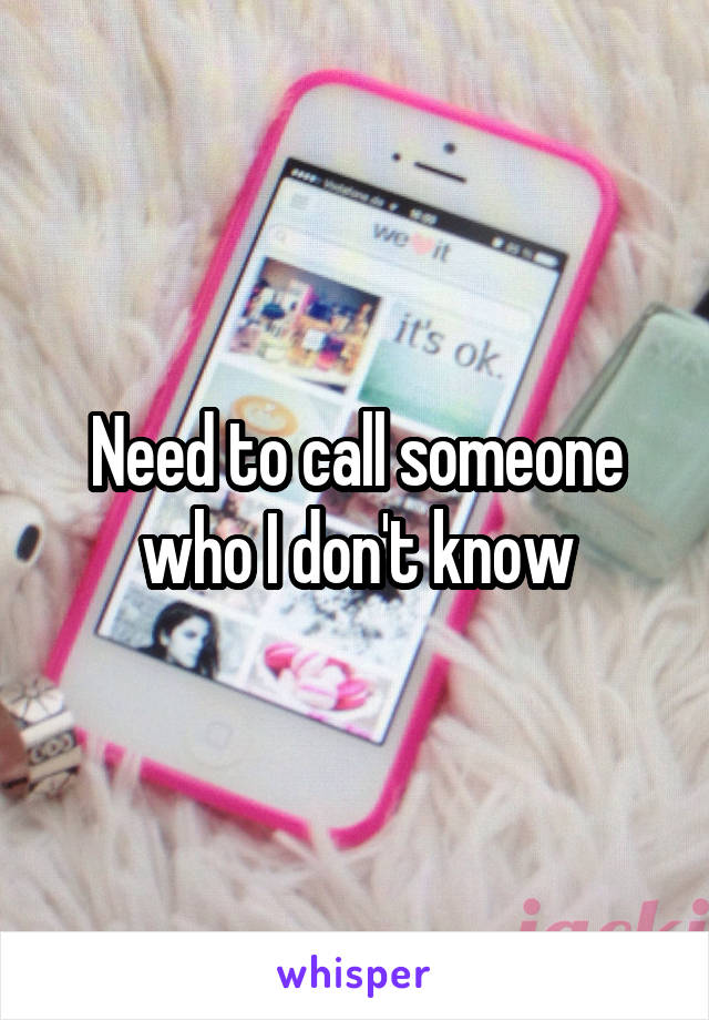 Need to call someone who I don't know