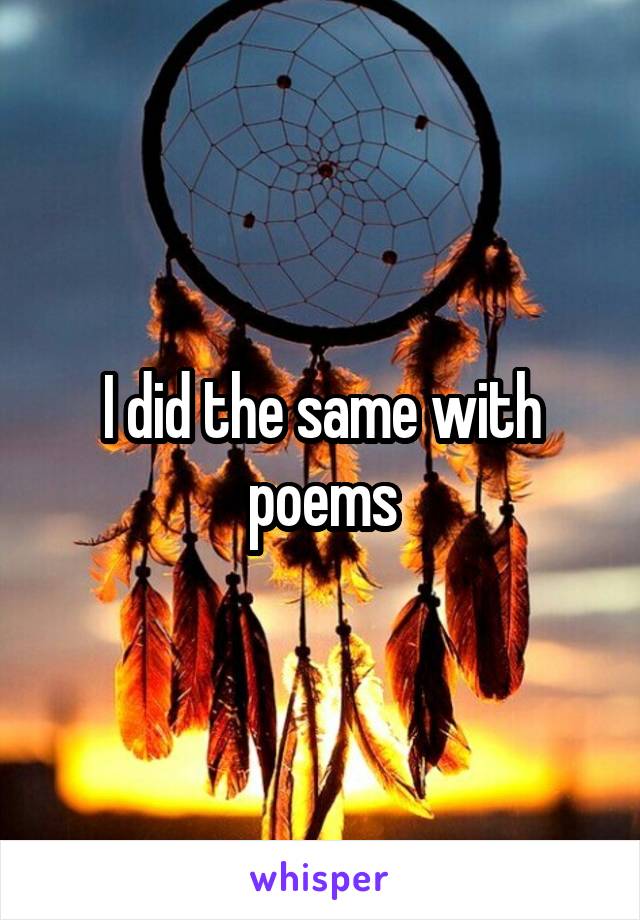 I did the same with poems