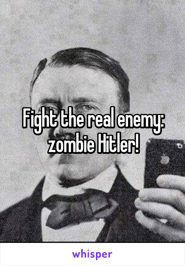 Fight the real enemy: zombie Hitler!