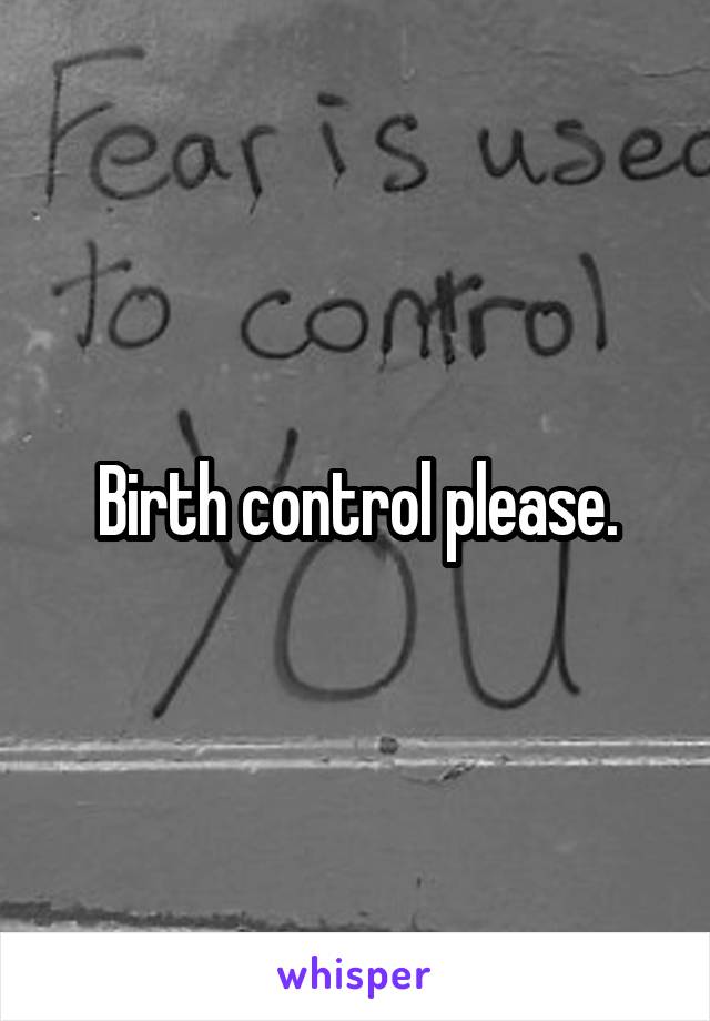 Birth control please.