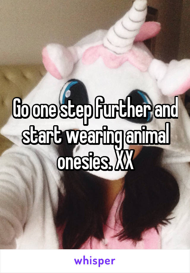 Go one step further and start wearing animal onesies. XX