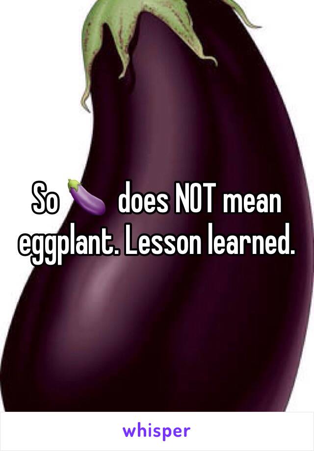 So 🍆  does NOT mean eggplant. Lesson learned. 