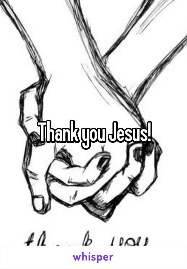Thank you Jesus!