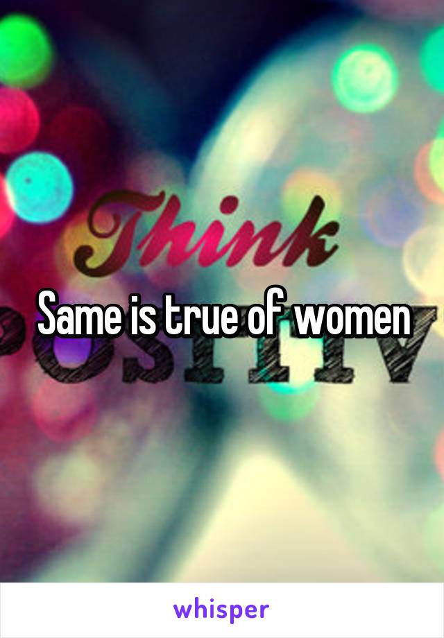 Same is true of women