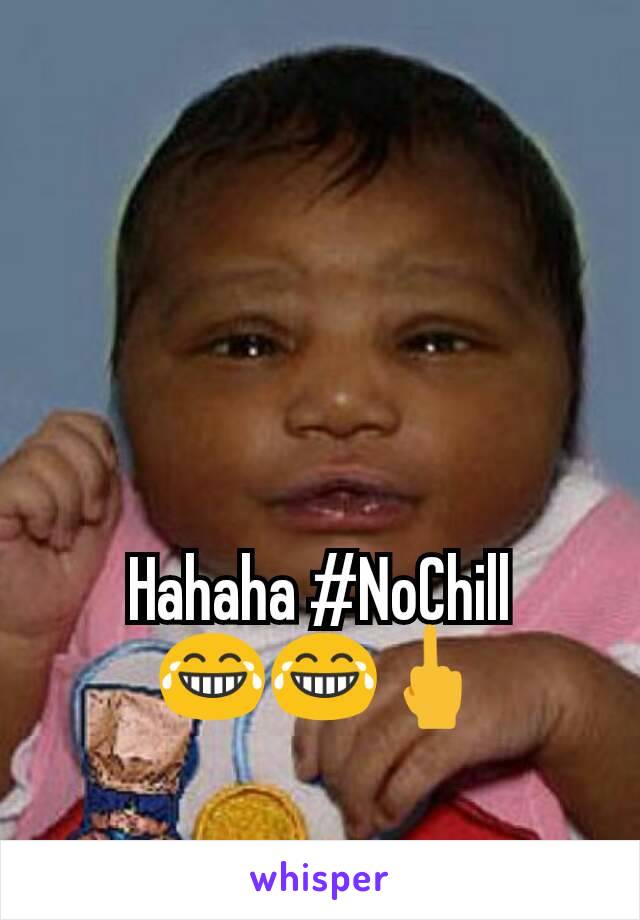 Hahaha #NoChill
😂😂🖕