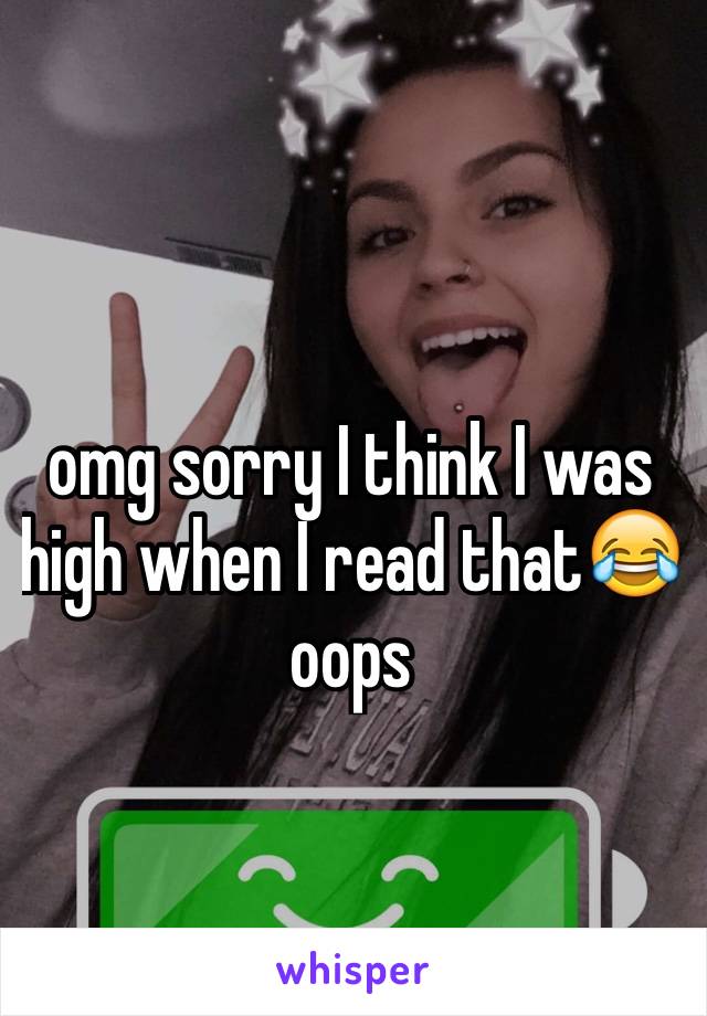 omg sorry I think I was high when I read that😂 oops