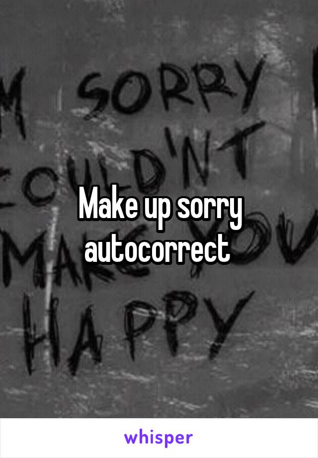 Make up sorry autocorrect 