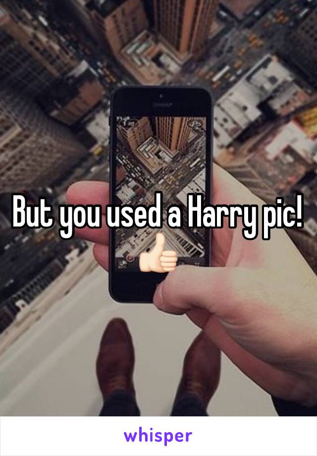 But you used a Harry pic! 👍🏻
