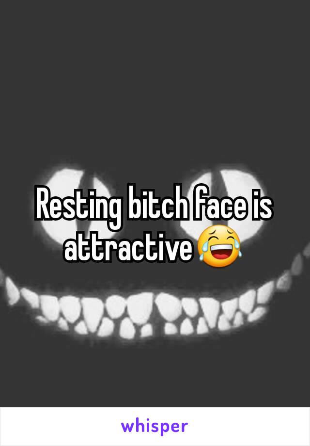 Resting bitch face is attractive😂