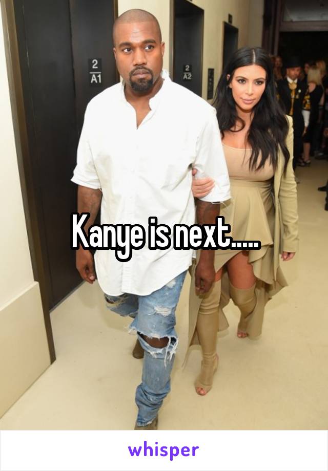 Kanye is next.....