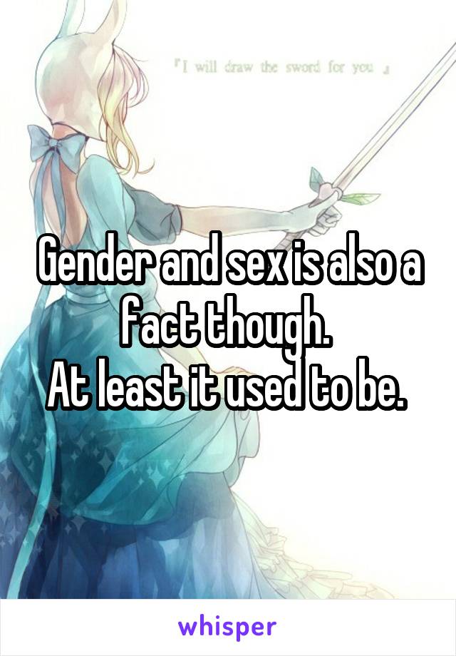 Gender and sex is also a fact though. 
At least it used to be. 