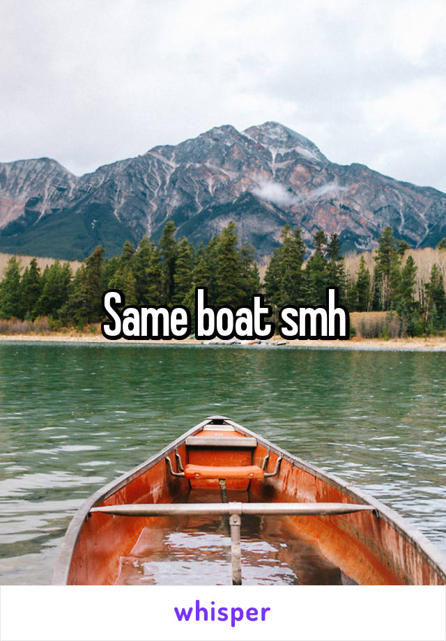Same boat smh