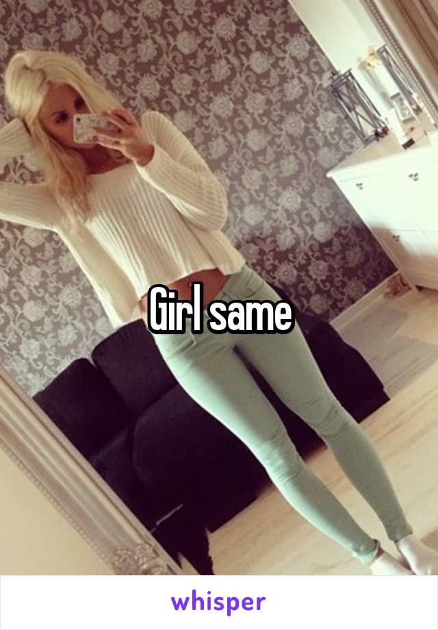 Girl same