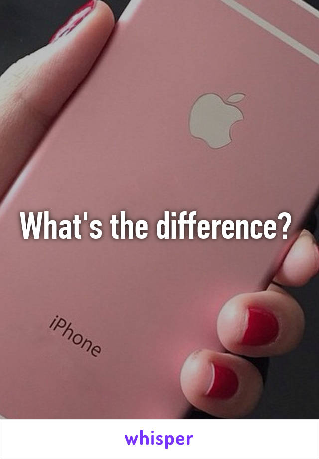 What's the difference? 