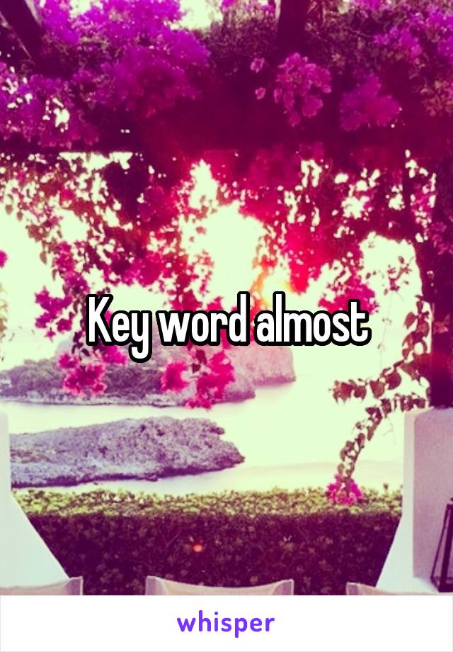 Key word almost