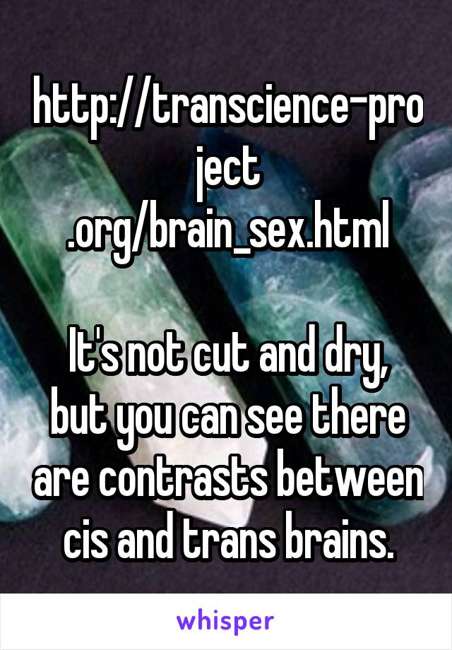 http://transcience-project .org/brain_sex.html

It's not cut and dry, but you can see there are contrasts between cis and trans brains.