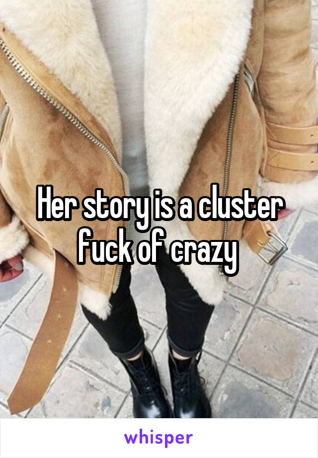 Her story is a cluster fuck of crazy 