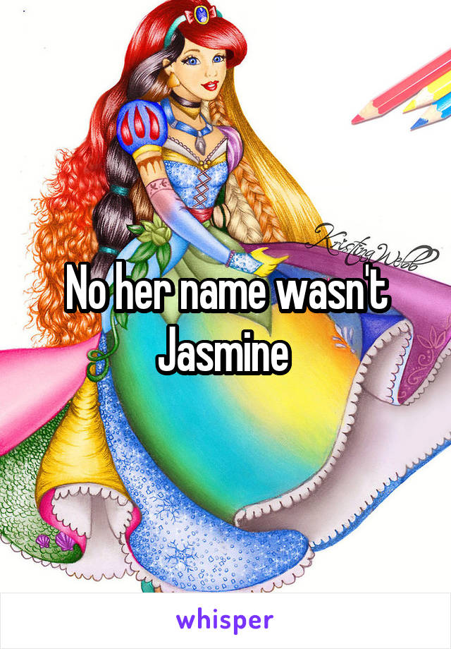 No her name wasn't Jasmine 