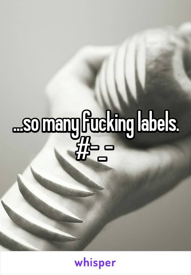 ...so many fucking labels. #-_- 