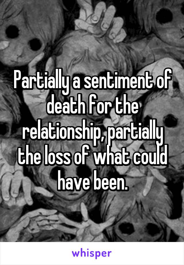 Partially a sentiment of death for the relationship, partially the loss of what could have been.