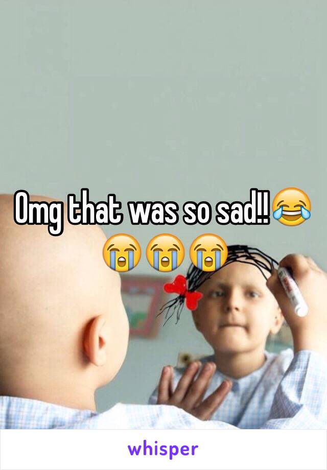 Omg that was so sad!!😂😭😭😭