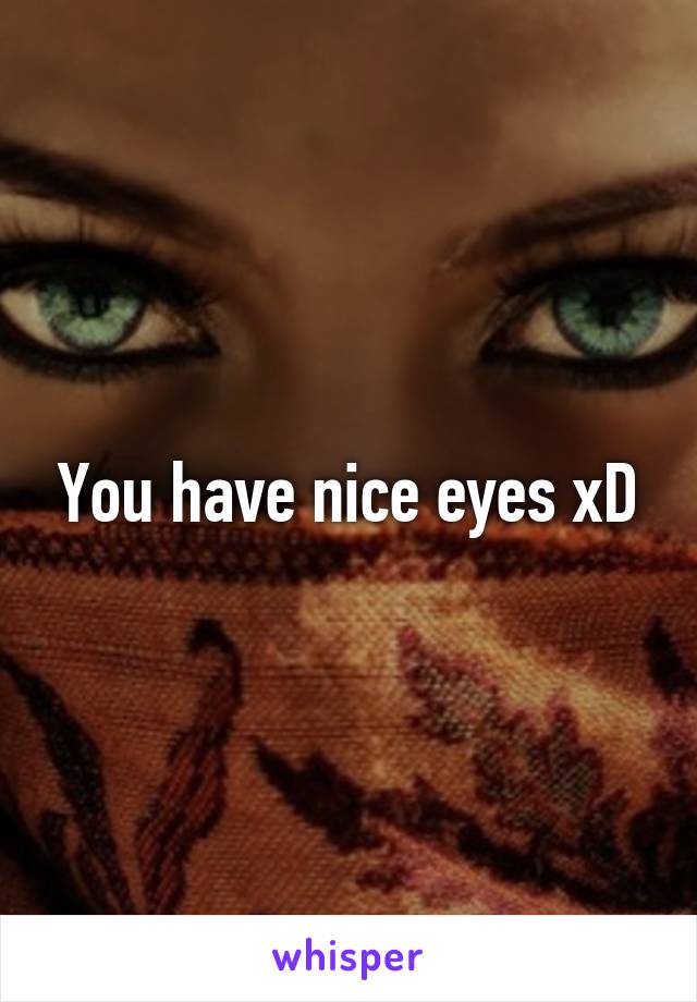 You have nice eyes xD