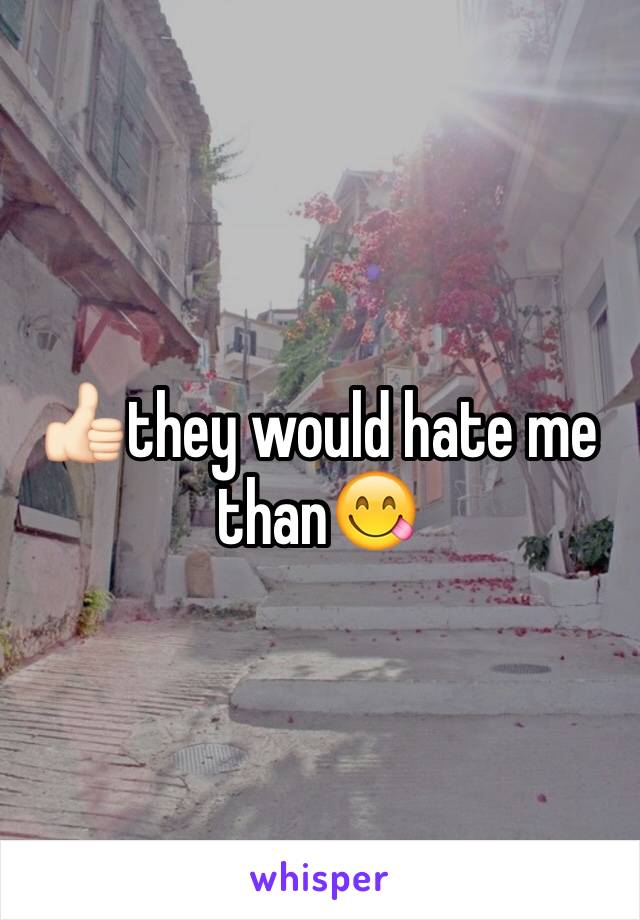 👍🏻they would hate me than😋