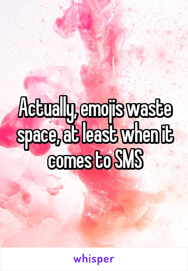 Actually, emojis waste space, at least when it comes to SMS