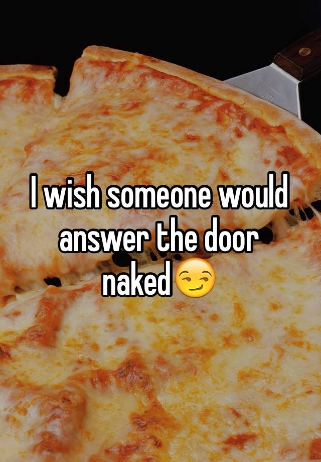 I Wish Someone Would Answer The Door Naked😏 