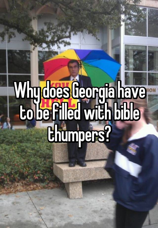 why-does-georgia-have-to-be-filled-with-bible-thumpers