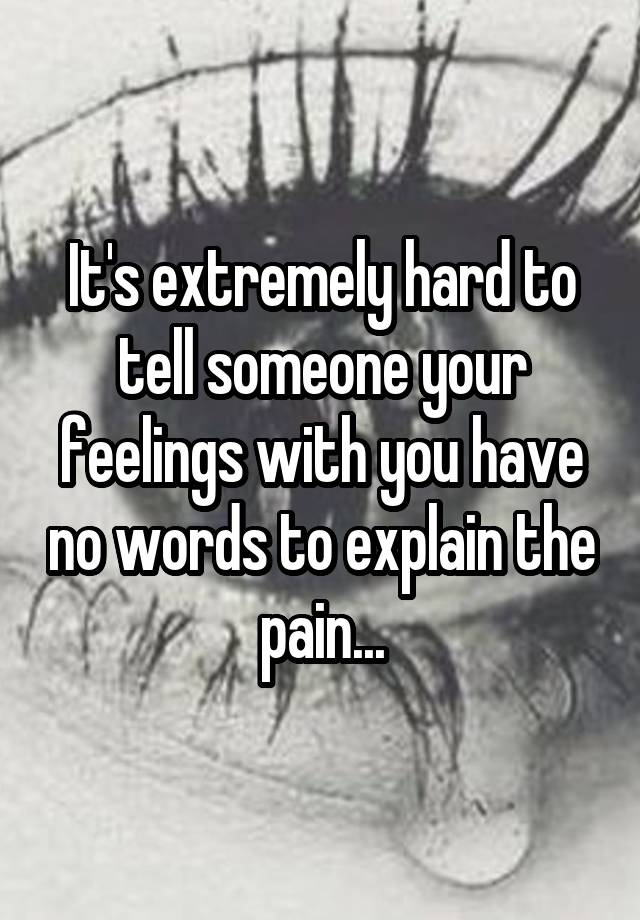 it-s-extremely-hard-to-tell-someone-your-feelings-with-you-have-no