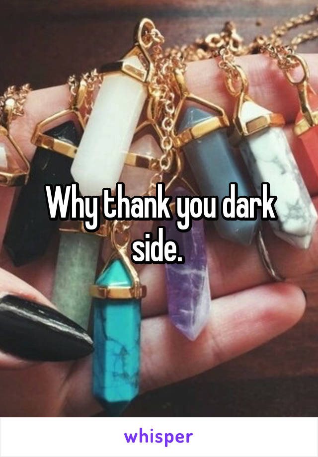 Why thank you dark side. 