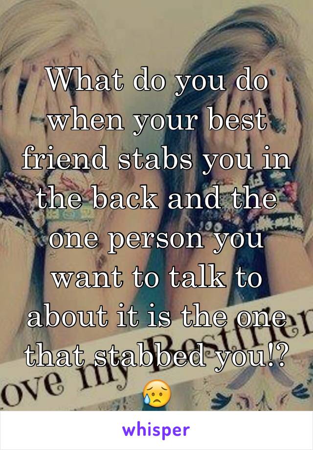 What do you do when your best friend stabs you in the back and the one person you want to talk to about it is the one that stabbed you!? 😥