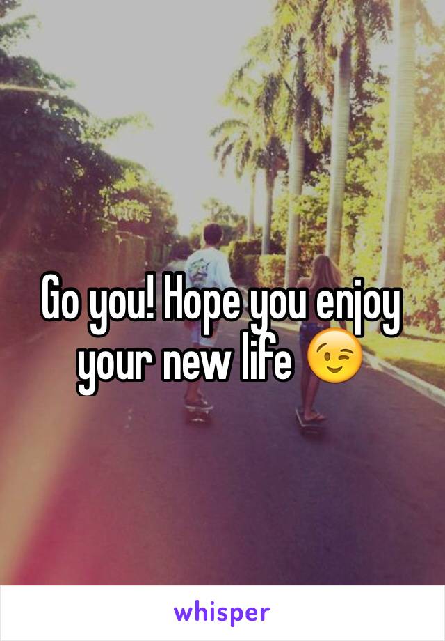 Go you! Hope you enjoy your new life 😉