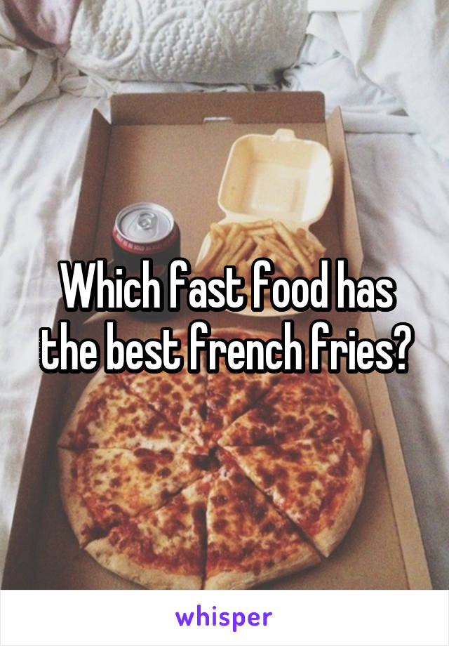 Which fast food has the best french fries?
