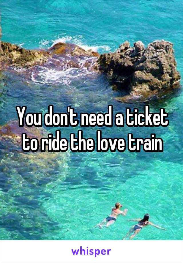 You don't need a ticket to ride the love train