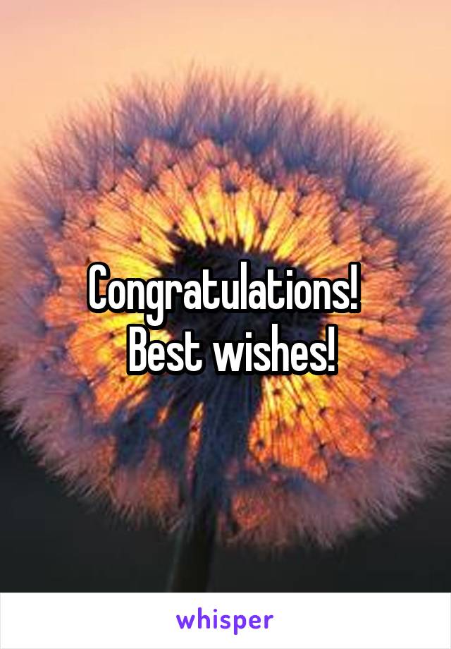 Congratulations! 
 Best wishes!