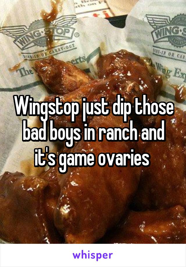 Wingstop just dip those bad boys in ranch and it's game ovaries 