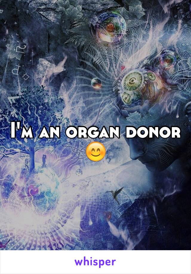 I'm an organ donor 😊