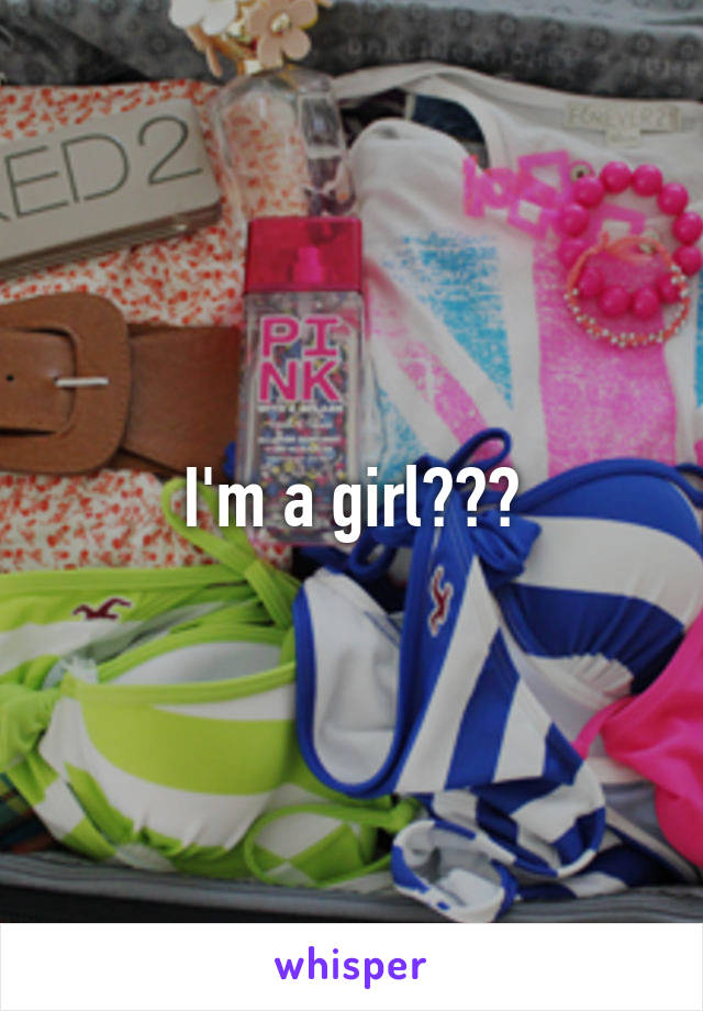 I'm a girl???