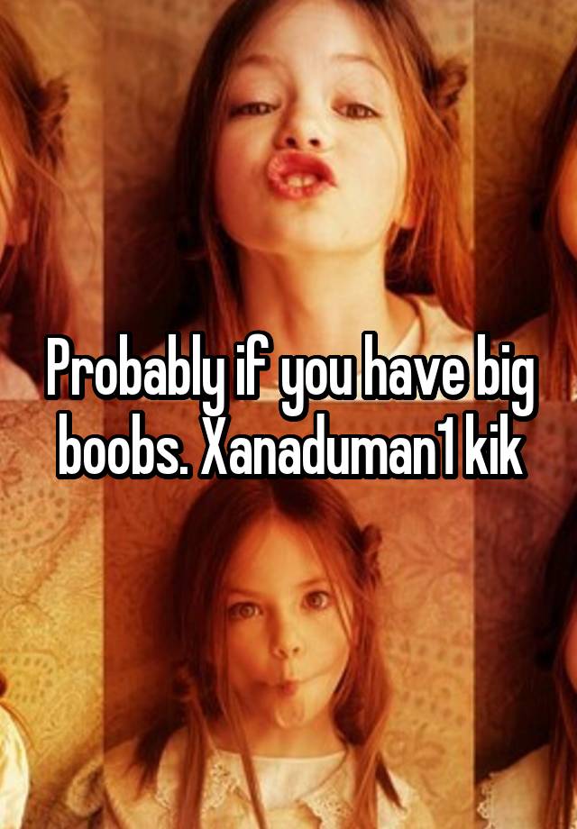 Probably If You Have Big Boobs Xanaduman1 Kik 