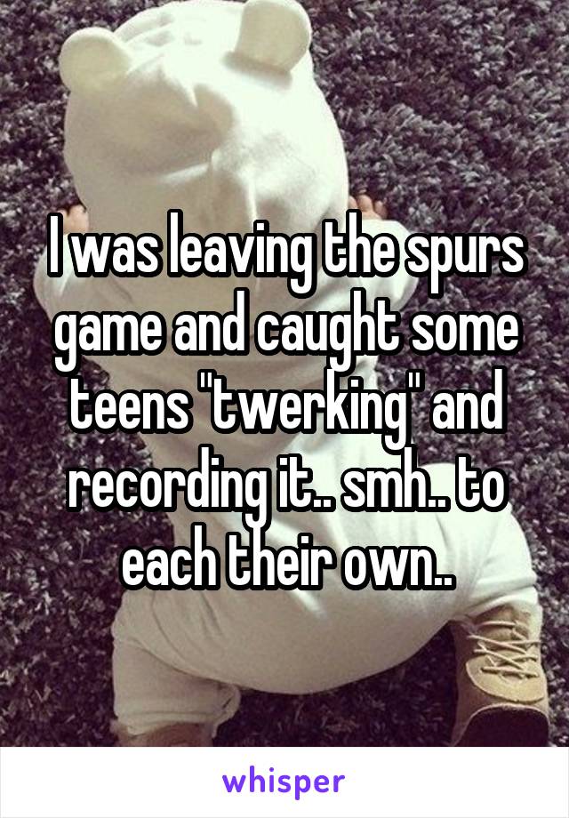 I was leaving the spurs game and caught some teens "twerking" and recording it.. smh.. to each their own..